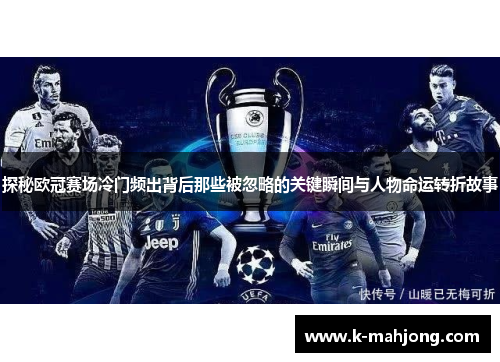 探秘欧冠赛场冷门频出背后那些被忽略的关键瞬间与人物命运转折故事