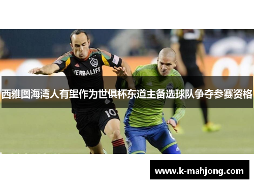 西雅图海湾人有望作为世俱杯东道主备选球队争夺参赛资格